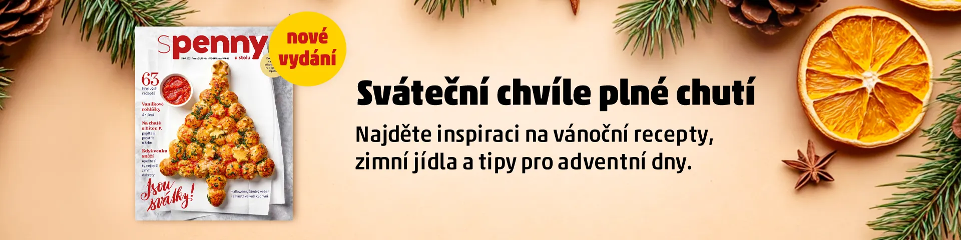 Úvodní banner s obálkou časopisu Penny, který zobrazuje vánoční stromek z pečených kuliček na pozadí se zimními dekoracemi, jako jsou větvičky borovice, plátky sušené pomeranče a hvězdičky badyánu. Text na banneru zní 'Sváteční chvíle plné chuti', který láká na nové vydání časopisu plné inspirace na vánoční recepty, zimní jídla a tipy pro adventní dny.