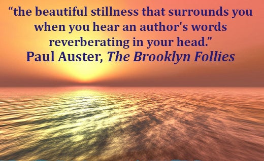 The beautiful stillness that surrounds you when you hear an author's words reverberating in your head. Paul Auster reading quote.