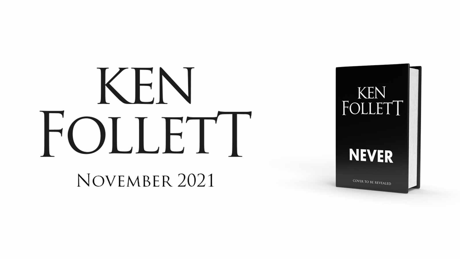 Test reading Ken Follett November 2021 and a black book cover reading Ken Follett, Never, cover to be revealed. 