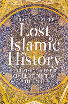Book cover for Lost Islamic History: Reclaiming Muslim Civilisation from the Past
