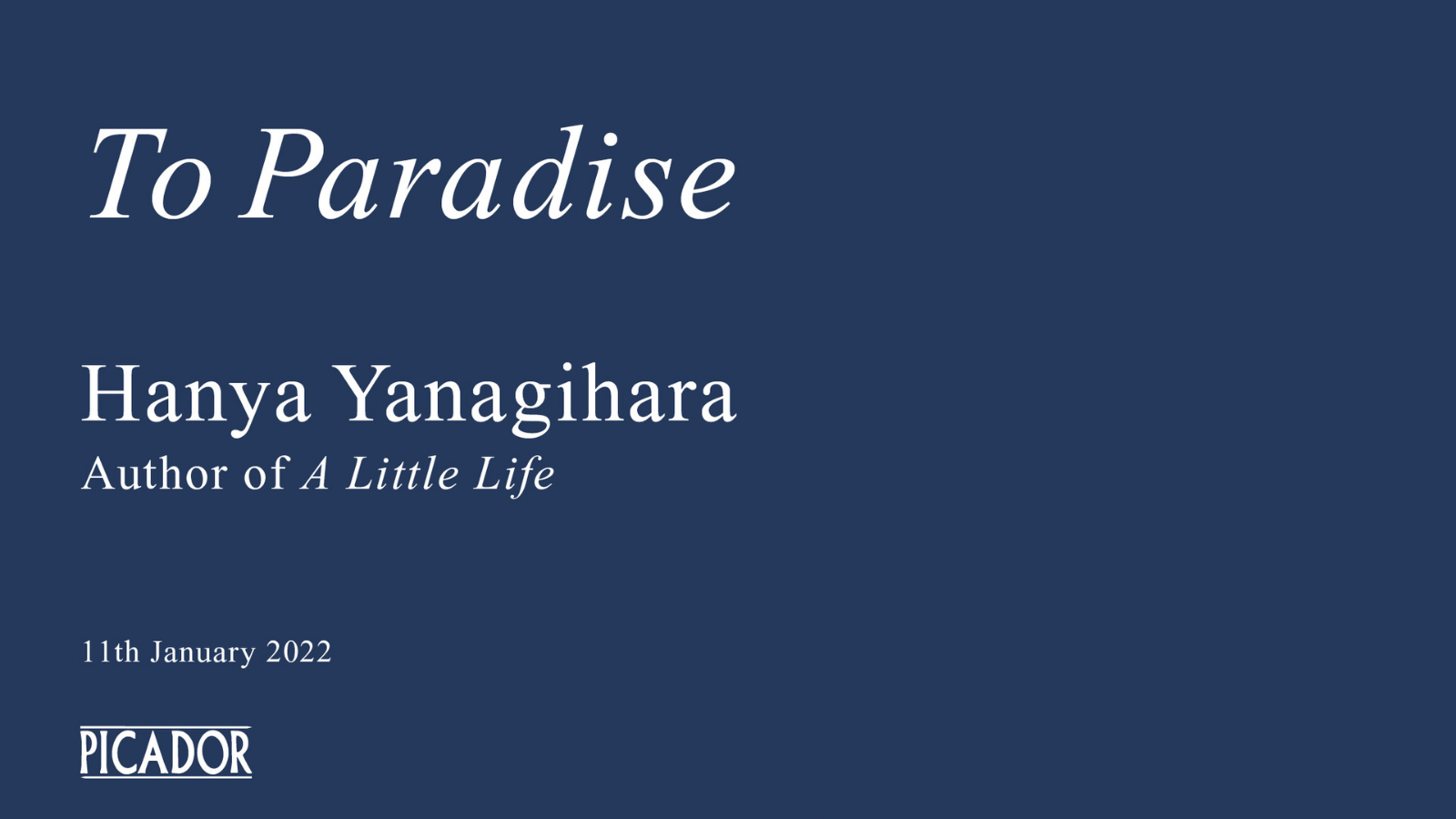 A dark blue banner with the words: To Paradise. Hanya Yanagihara. Author of A Little Life. 11th January 2022. A dark blue banner with the words: To Paradise. Hanya Yanagihara. Author of A Little Life. 11th January 2022.