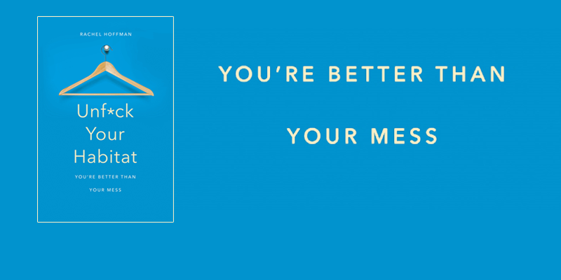 Unf*ck Your Habitat book jacket on a blue background with the words 'You're better than your mess'