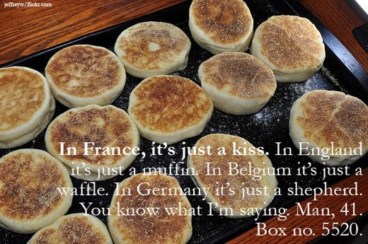 Image saying: In France, it's just a kiss. I England it's just a muffin. In Belgium it's just a waffle. In Germany it's just a shepherd. You know what I'm saying. Man, 41. Box no 5520.