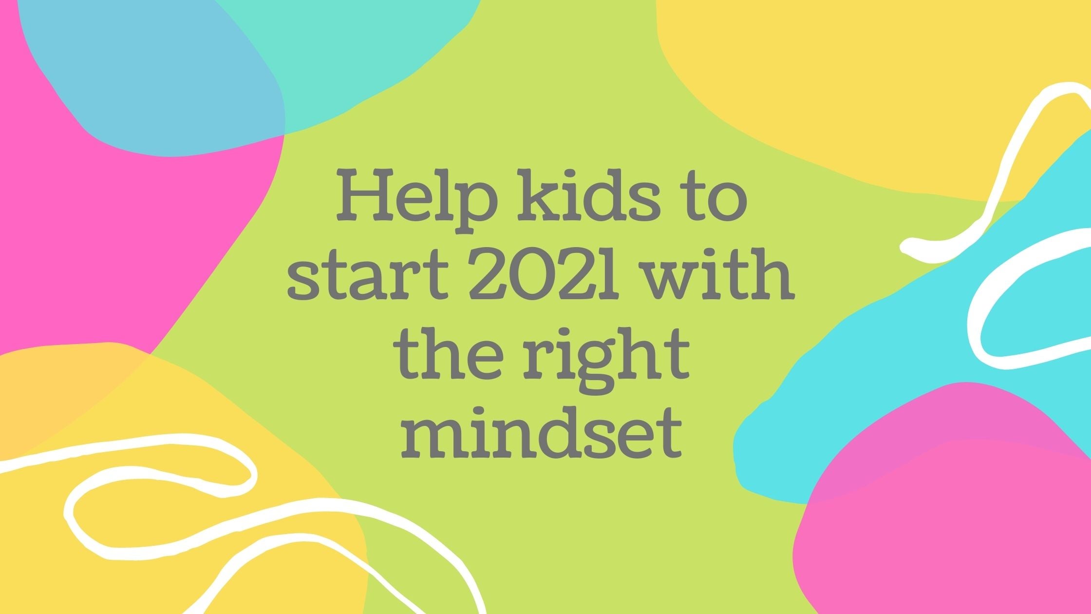 Help kids start 2021 with the right mindset
