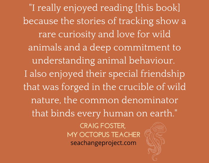 Quote: "I really enjoyed reading this book because the stories of tracking show a rare curiosity and love for the wild animals and a deep commitment to understanding animal behaviour" By Craig Foster - My Octopus Teacher