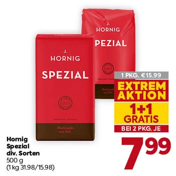 Hornig Spezial
div. Sorten
500 g
(1 kg 31.98/15.98)
1 PKG. € 15,99
EXTREM AKTION
1+1 GRATIS
BEI 2 PKG. JE € 7,99