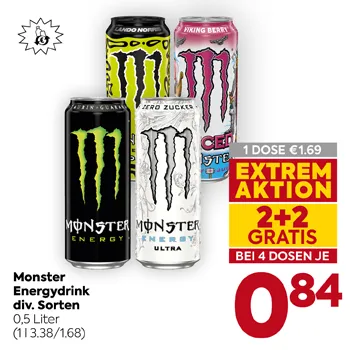 Monster Energydrink div. Sorten 0,5 Liter
(1 l 3.38/1.68)
1 DOSE €1.69
EXTREM AKTION 2+2 GRATIS BEI 4 DOSEN JE 0,84
