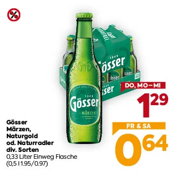 Gösser Märzen, Naturgold od. Naturradler
div. Sorten
0,33 Liter Einweg Flasche
(0,5 l 1.95/0.97)
DO, MO–MI: € 1,29
FR & SA: € 0,64
Keine weiteren Rabatte gültig.