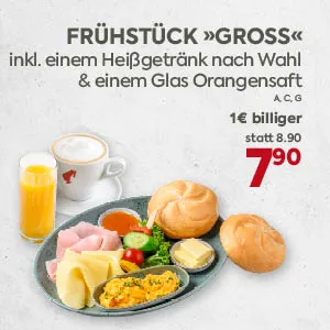 FRÜHSTÜCK »GROSS«
inkl. einem Heißgetränk nach Wahl
& einem Glas Orangensaft
A, C, G
1€ billiger
statt 8.90
7.90
