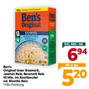 Ben’s Original loser Basmati, Jasmin Reis, Basmati Reis 10 Min. im Kochbeutel od. Risotto Reis
1 Kilo Packung
DO, MO–MI: € 6,94
FR & SA: € 5,20