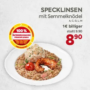 SPECKLINSEN
mit Semmelknödel
A, C, G, L, M
1€ billiger
statt 9.90
8,90