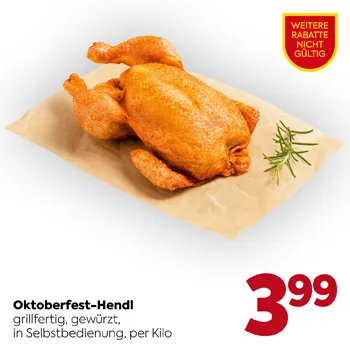 Oktoberfest-Hendl
grillfertig, gewürzt,
in Selbstbedienung, per Kilo
WEITERE RABATTE NICHT GÜLTIG
3,99