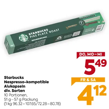 Starbucks
Nespresso-kompatible
Alukapseln
div. Sorten
10 Portionen,
51 g-57 g Packung
(1 kg 96.32-107.65/72.28-80.78)
DO, MO–MI
5,49
FR & SA
4,12