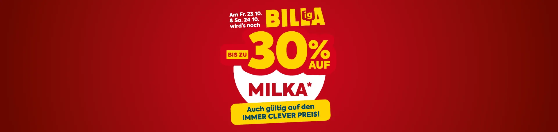 Am Freitag, 23.10. und Samstag, 24.10. wirds noch Billiga! Bis zu -30 % auf Milka*. Auch gültig auf den Immer Clever Preis.