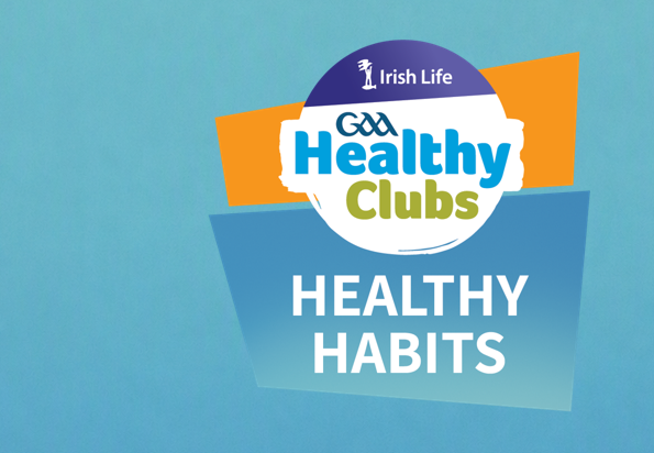 Promotional graphic for GAA Healthy Clubs, sponsored by Irish Life, reading 'Healthy Habits' on a teal background with orange and blue accent shapes